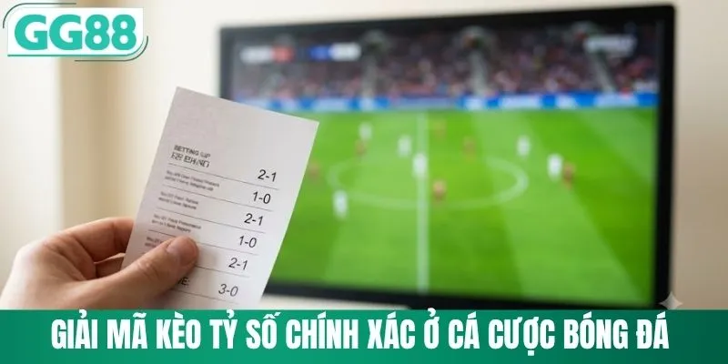 Giải mã kèo tỷ số chính xác ở cá cược bóng đá