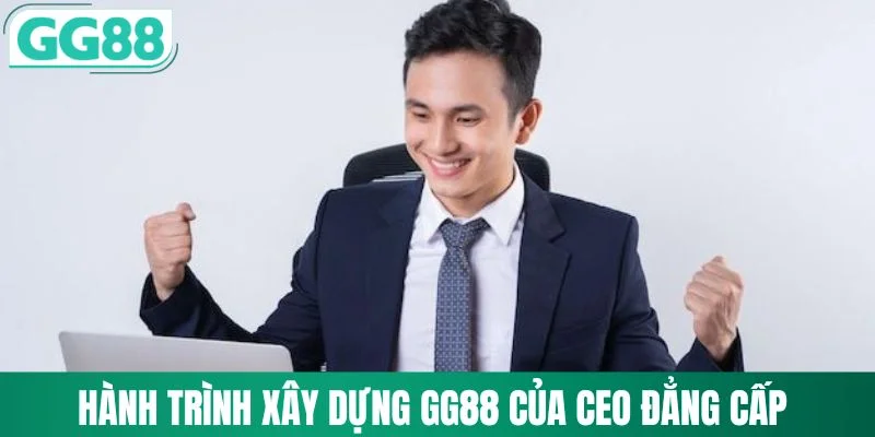 Hành trình xây dựng GG88 của CEO Đẳng Cấp