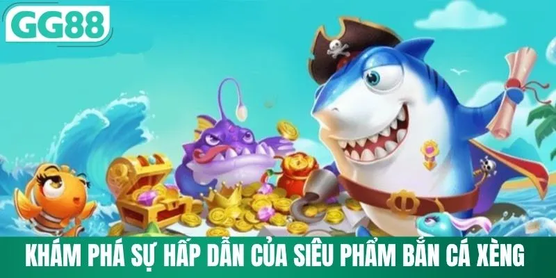 Khám phá sự hấp dẫn của siêu phẩm bắn cá xèng
