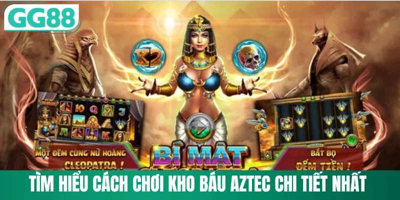 Tìm hiểu cách chơi kho báu Aztec chi tiết nhất
