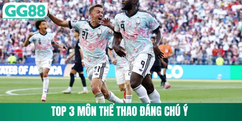 Top 3 môn thể thao đáng chú ý 